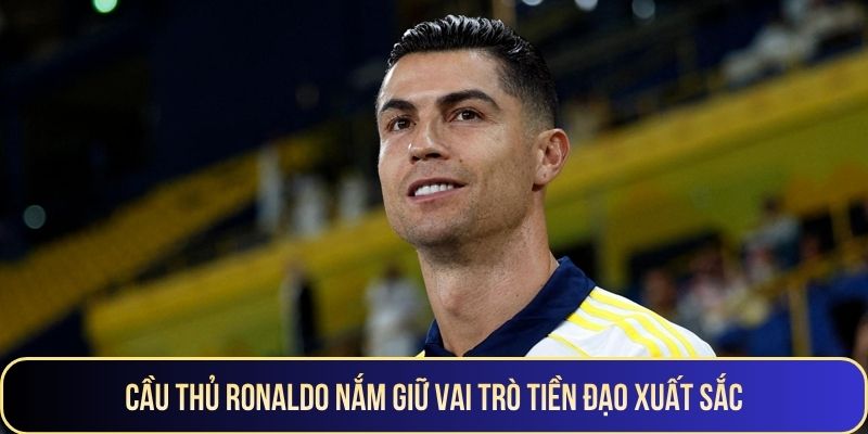 Cầu thủ Ronaldo nắm giữ vai trò tiền đạo xuất sắc